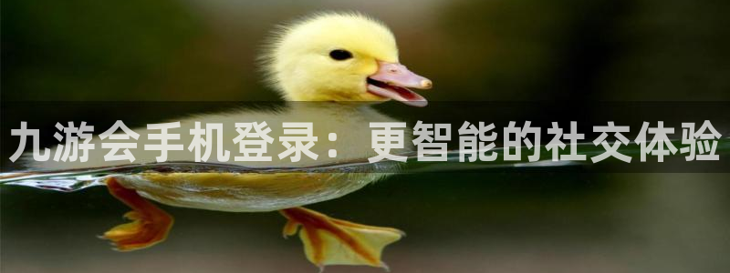 南宫焦点娱乐官网版：九游会手机登录：更智能的社交体验