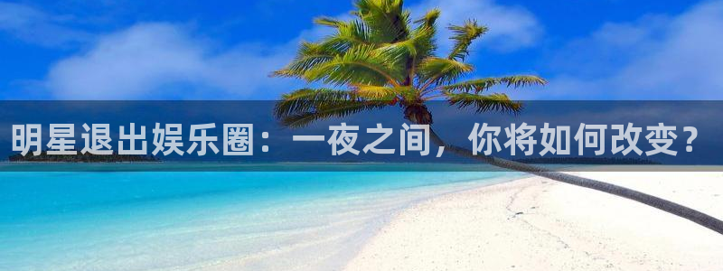 焦点娱乐app 是什么：明星退出娱乐圈：一夜之间，你将如何改变？