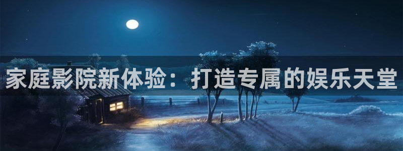 焦点娱乐是真的吗：家庭影院新体验：打造专属的娱乐天堂